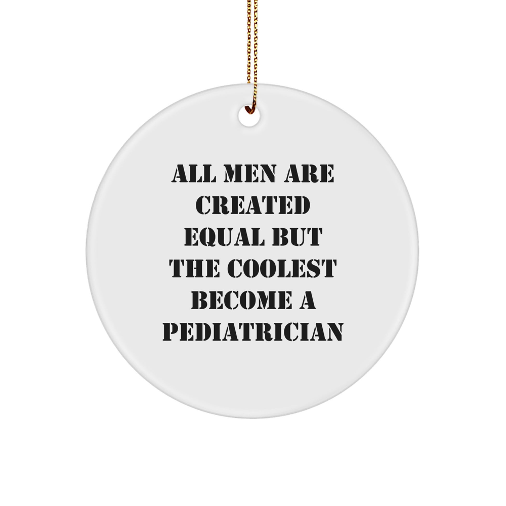 Funny Pediatrician Gifts from Men for Best Pediatrician Friends Circle Ornament 'All Men Are Created Equal But The Coolest Become A Pediatrician' Christmas Unique - Image 1
