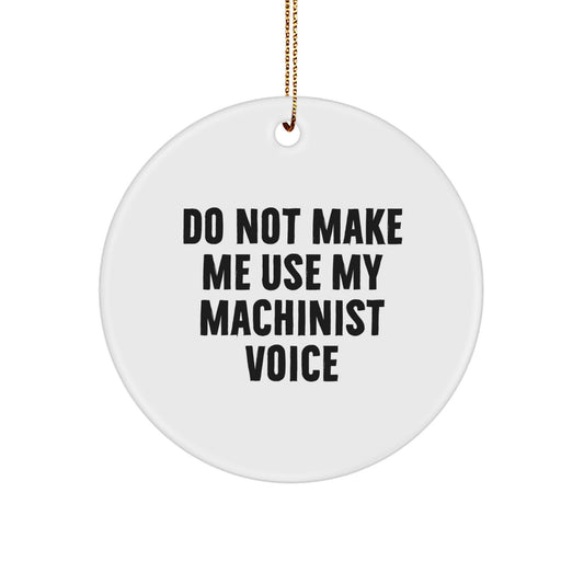 Funny Machinist Gifts for Men, Unique Christmas Ornaments, 'Do Not Make Me Use My Machinist Voice' Circle Ornament, Handcrafted Machinist Decor - Image 1