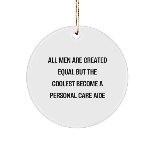 Gifts from Friends for the Coolest Personal Care Aide, All Men Are Created Equal But The Coolest Become, Funny Christmas Circle Ornament, Gifts for Men - Image 1