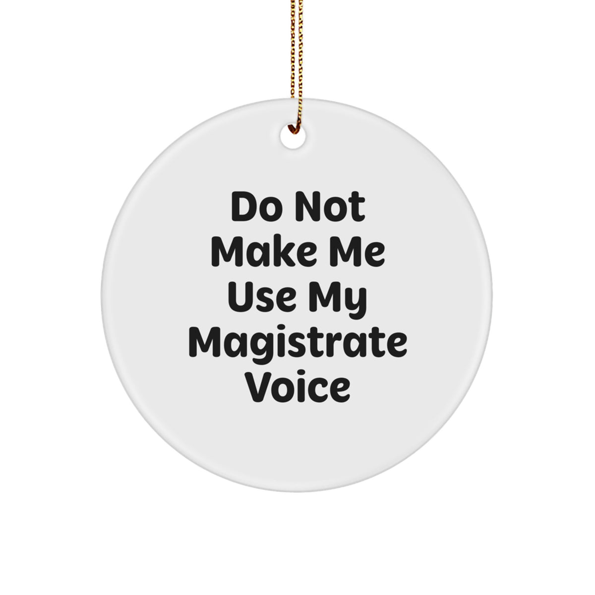 Funny Magistrate Gifts for Him from Friends - Christmas Unique Circle Ornament with Do Not Make Me Use My Magistrate Voice Quote - Image 1