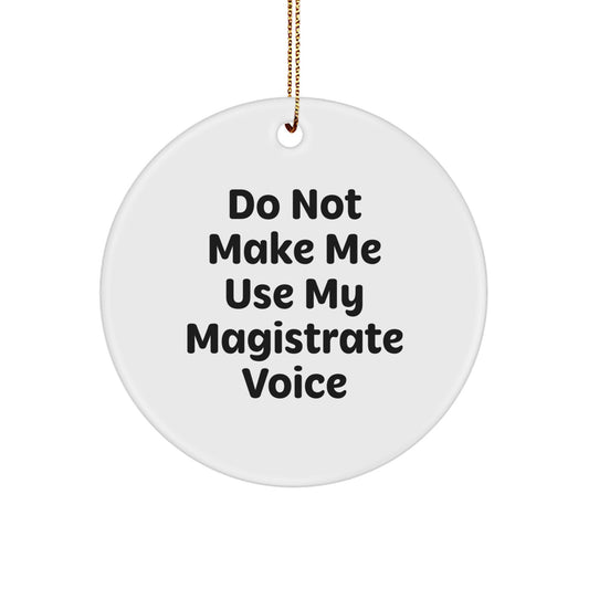 Funny Magistrate Gifts for Him from Friends - Christmas Unique Circle Ornament with Do Not Make Me Use My Magistrate Voice Quote - Image 1