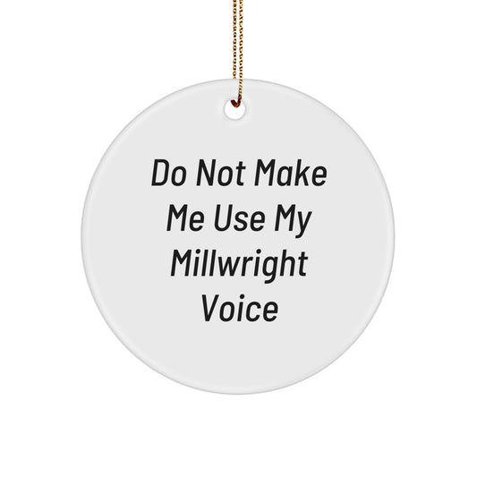 Funny Millwright Gifts from Friends for Millwright Men - Circle Ornament, 'Do Not Make Me Use My Millwright Voice' Christmas Unique Gifts - Image 1