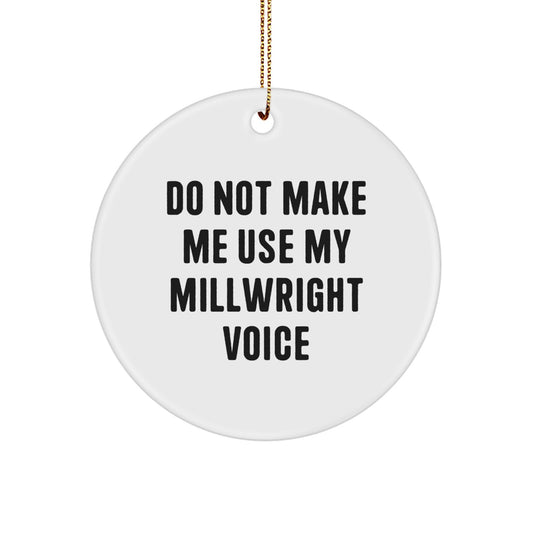 Funny Millwright Gifts from Men for Friends, Circle Ornament Do Not Make Me Use My Millwright Voice, Christmas Unique - Image 1