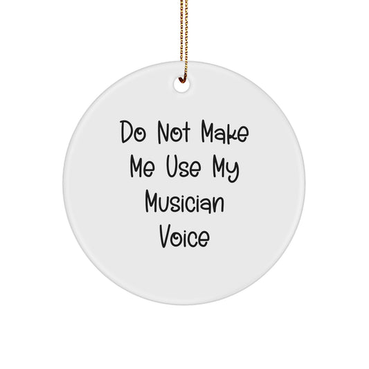 Funny Musician Gifts from Friends - 'Do Not Make Me Use My Musician Voice' Circle Ornament for Christmas Unique Gifts for Musician Friends and Family - Image 1