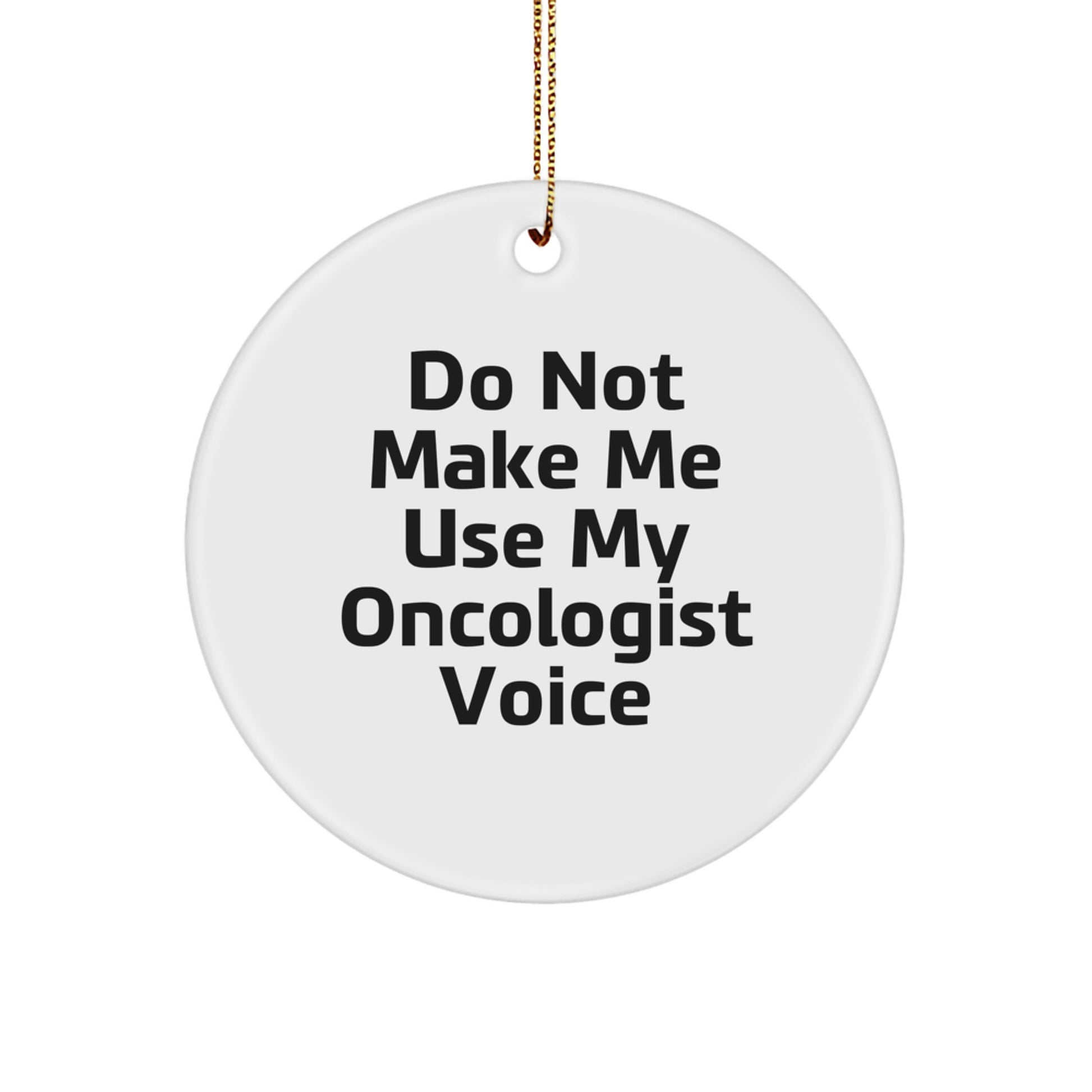 Funny Oncologist Gifts for Friends and Family, Do Not Make Me Use My Oncologist Voice, Circle Ornament for Christmas Unique Gifts - Image 1