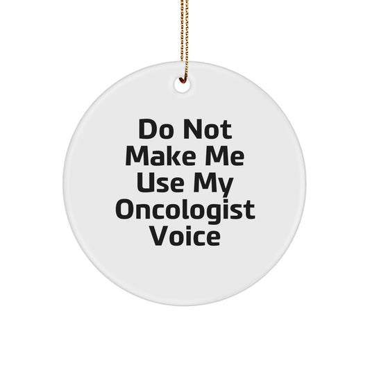 Funny Oncologist Gifts for Friends and Family, Do Not Make Me Use My Oncologist Voice, Circle Ornament for Christmas Unique Gifts - Image 1