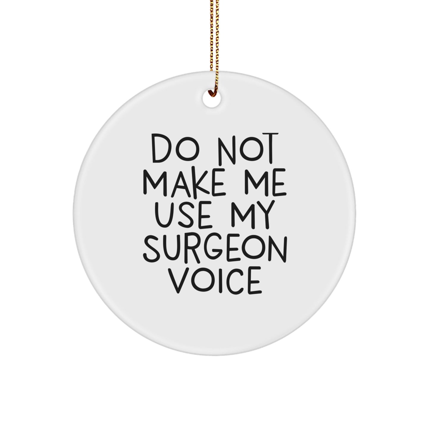 Funny Surgeon Gifts from Friends for Surgeon Christmas Unique Circle Ornaments with Do Not Make Me Use My Surgeon Voice Quote - Image 1