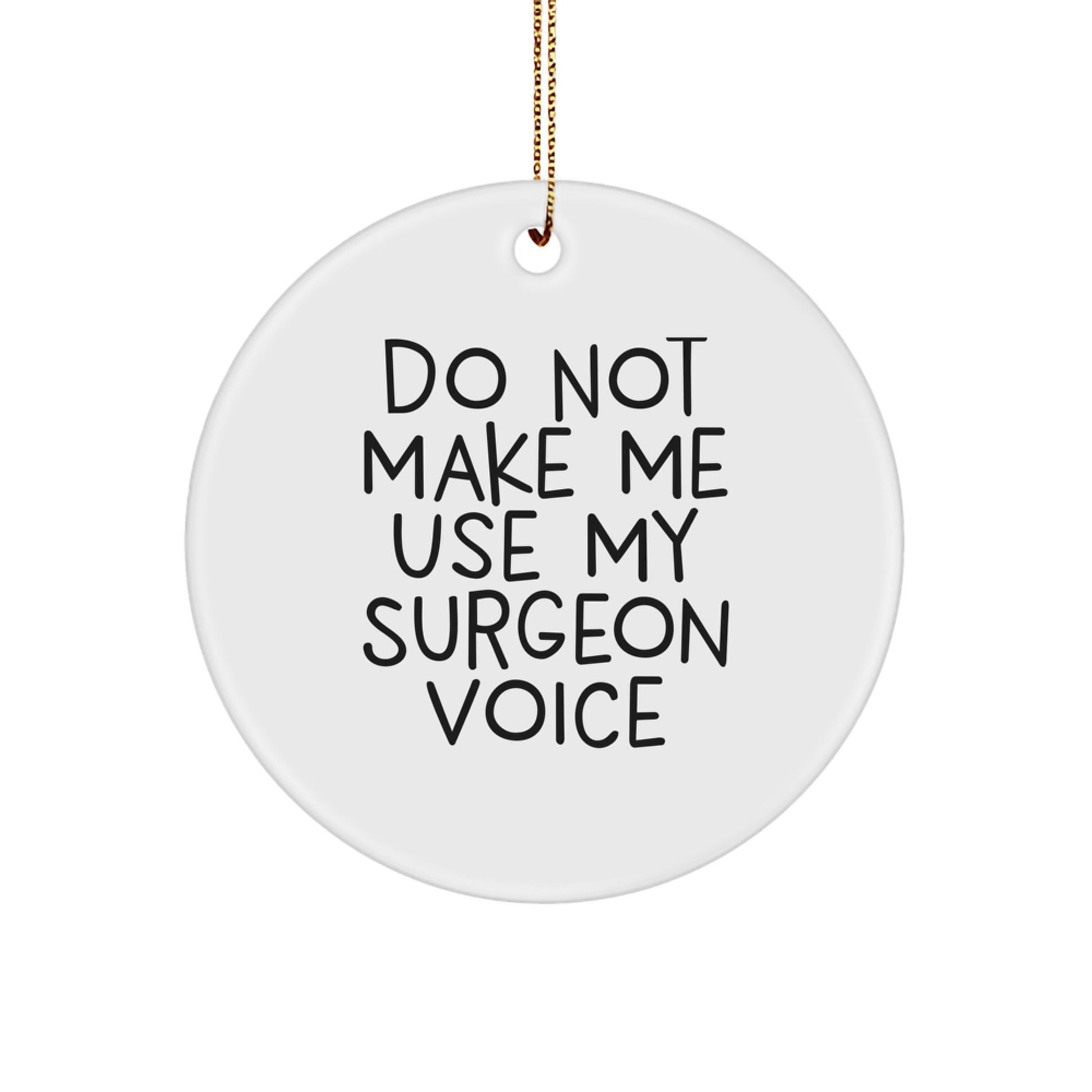 Funny Surgeon Gifts from Friends for Surgeon Christmas Unique Circle Ornaments with Do Not Make Me Use My Surgeon Voice Quote - Image 1