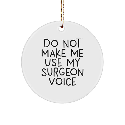 Funny Surgeon Gifts from Friends for Surgeon Christmas Unique Circle Ornaments with Do Not Make Me Use My Surgeon Voice Quote - Image 1