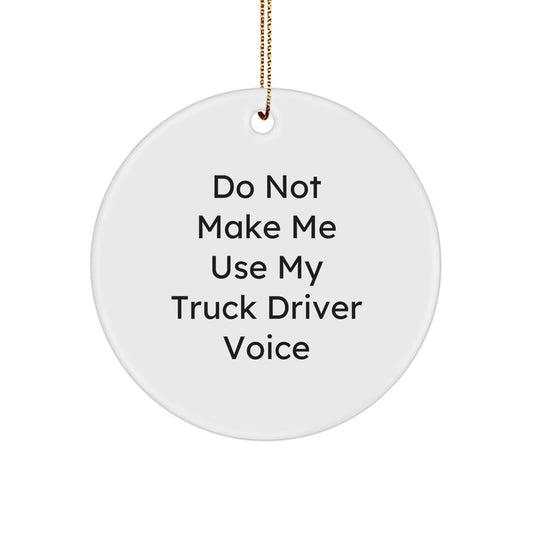 Funny Truck Driver Gifts for Him, 'Do Not Make Me Use My Truck Driver Voice', Circle Ornament, Gifts from Friends - Image 1