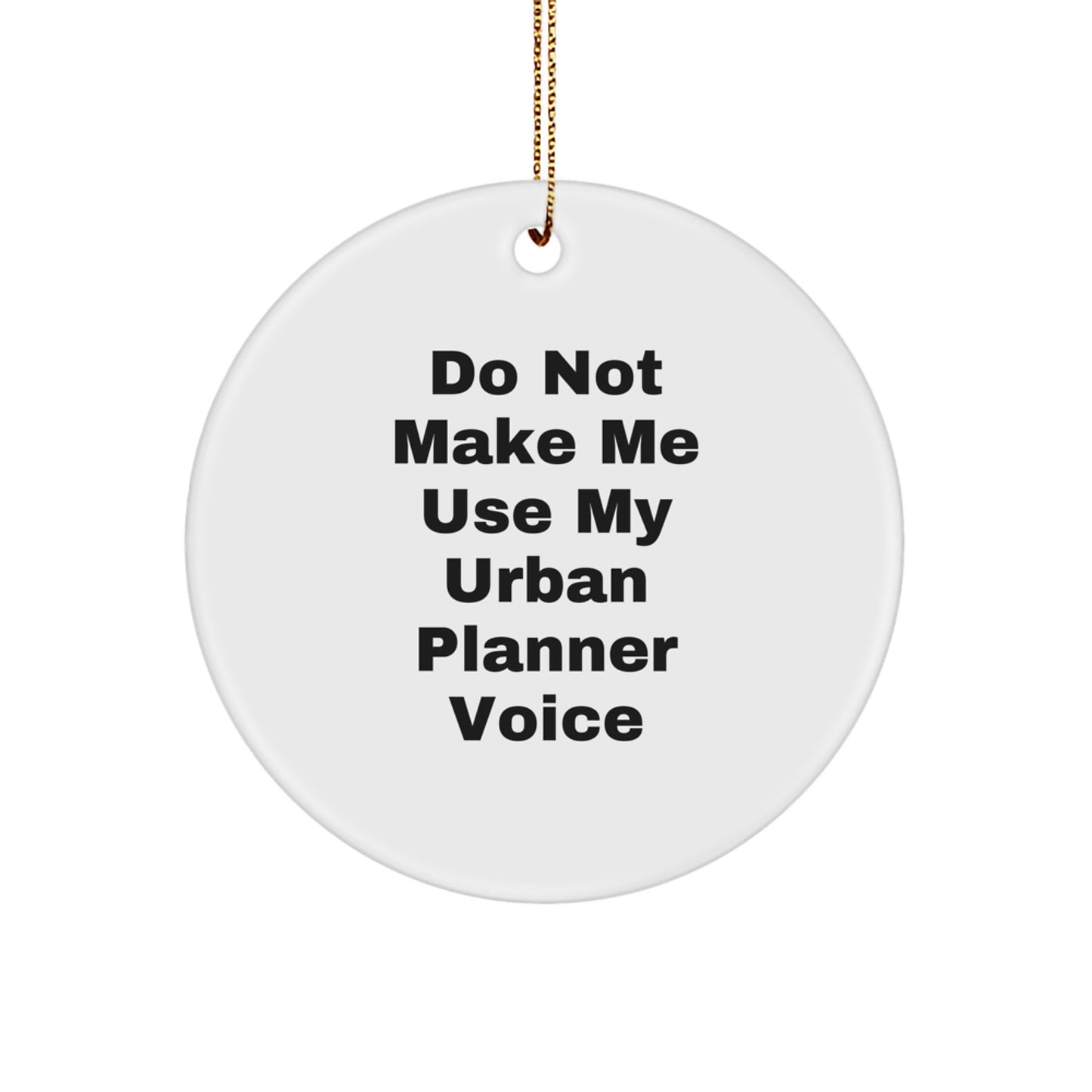 Urban Planner Christmas Unique Gifts from Friends for Urban Planner - Fun Circle Ornament, 'Do Not Make Me Use My Urban Planner Voice' Quote, White Circle - Image 1