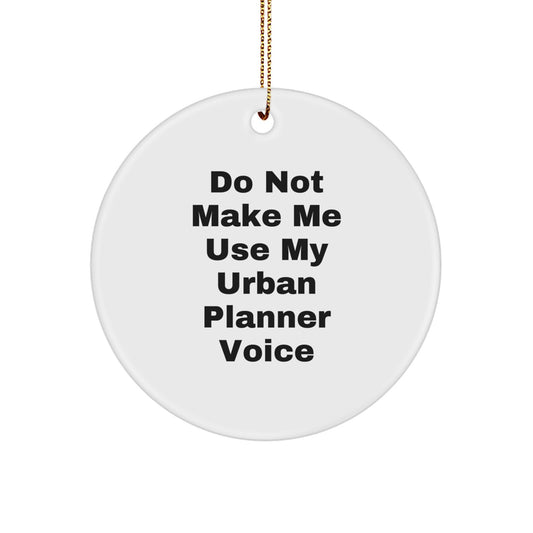 Urban Planner Christmas Unique Gifts from Friends for Urban Planner - Fun Circle Ornament, 'Do Not Make Me Use My Urban Planner Voice' Quote, White Circle - Image 1
