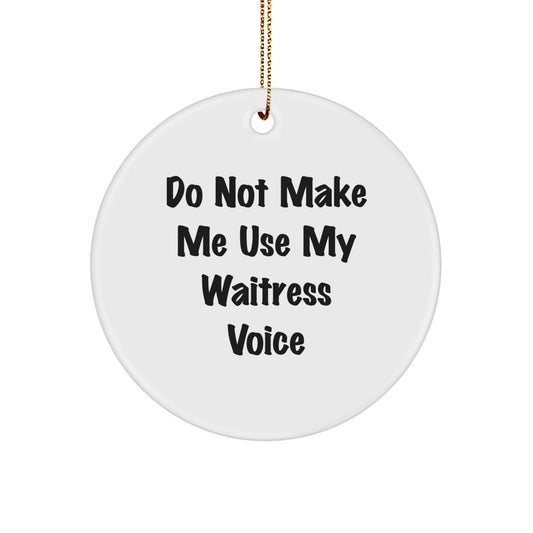 Funny Waitress Gifts from Friends for Christmas Circle Ornament - Do Not Make Me Use My Waitress Voice - Image 1