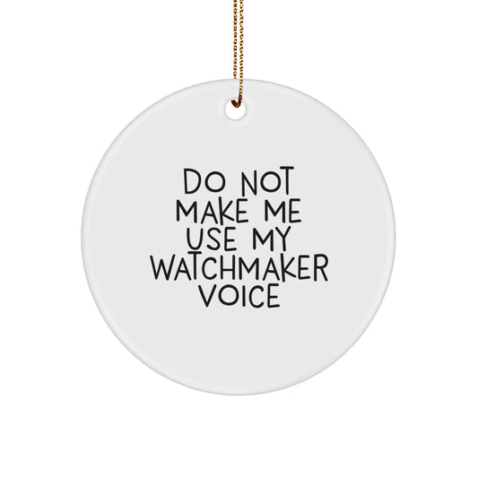Christmas Ornament Watchmaker Gift, Do Not Make Me Use My Voice - Image 1