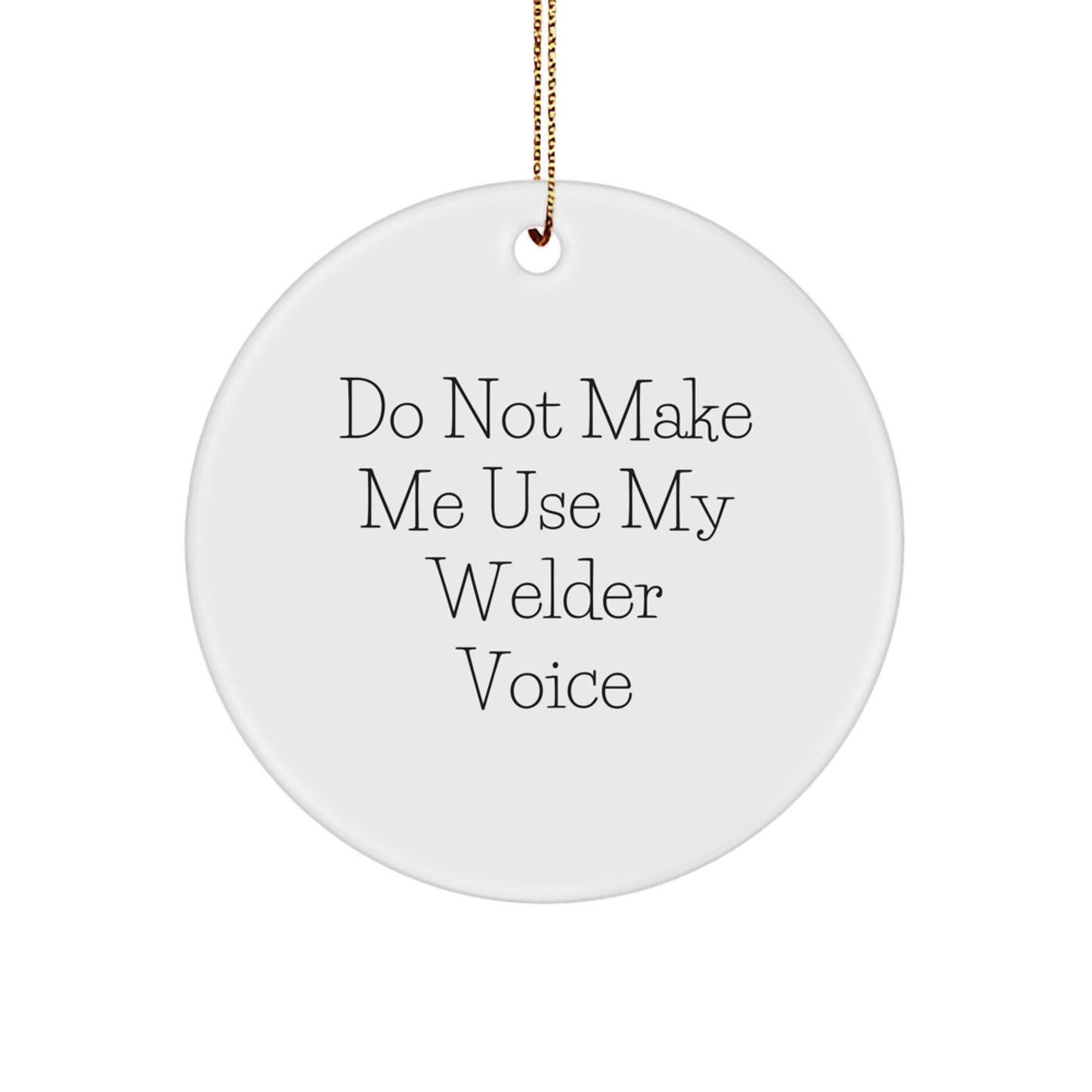 Funny Welder Christmas Unique Gifts from Friends, Circle Ornament for Welder, 'Do Not Make Me Use My Welder Voice' - Image 1