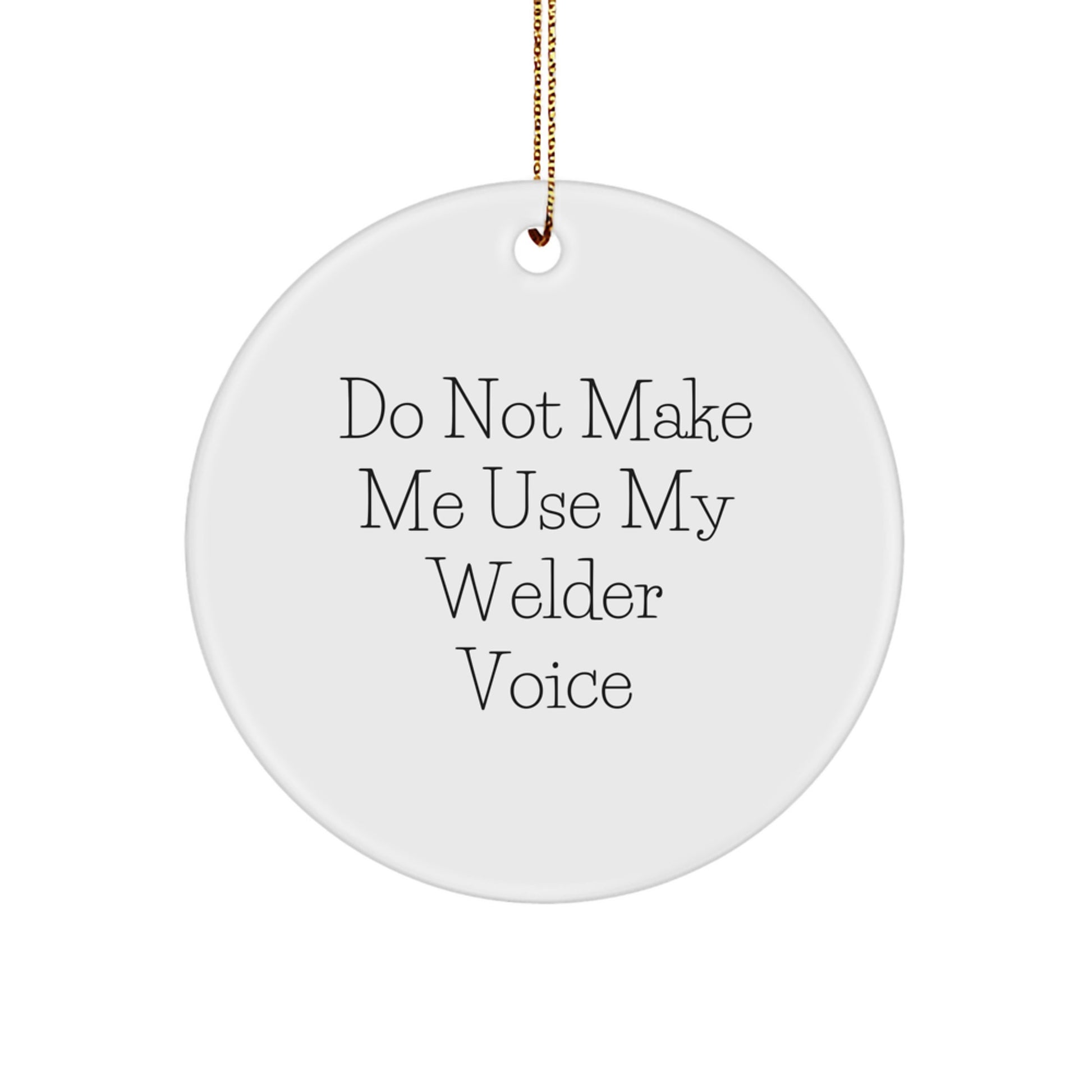 Funny Welder Christmas Unique Gifts from Friends, Circle Ornament for Welder, 'Do Not Make Me Use My Welder Voice' - Image 1