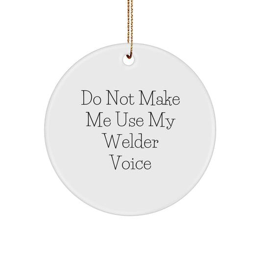 Funny Welder Christmas Unique Gifts from Friends, Circle Ornament for Welder, 'Do Not Make Me Use My Welder Voice' - Image 1