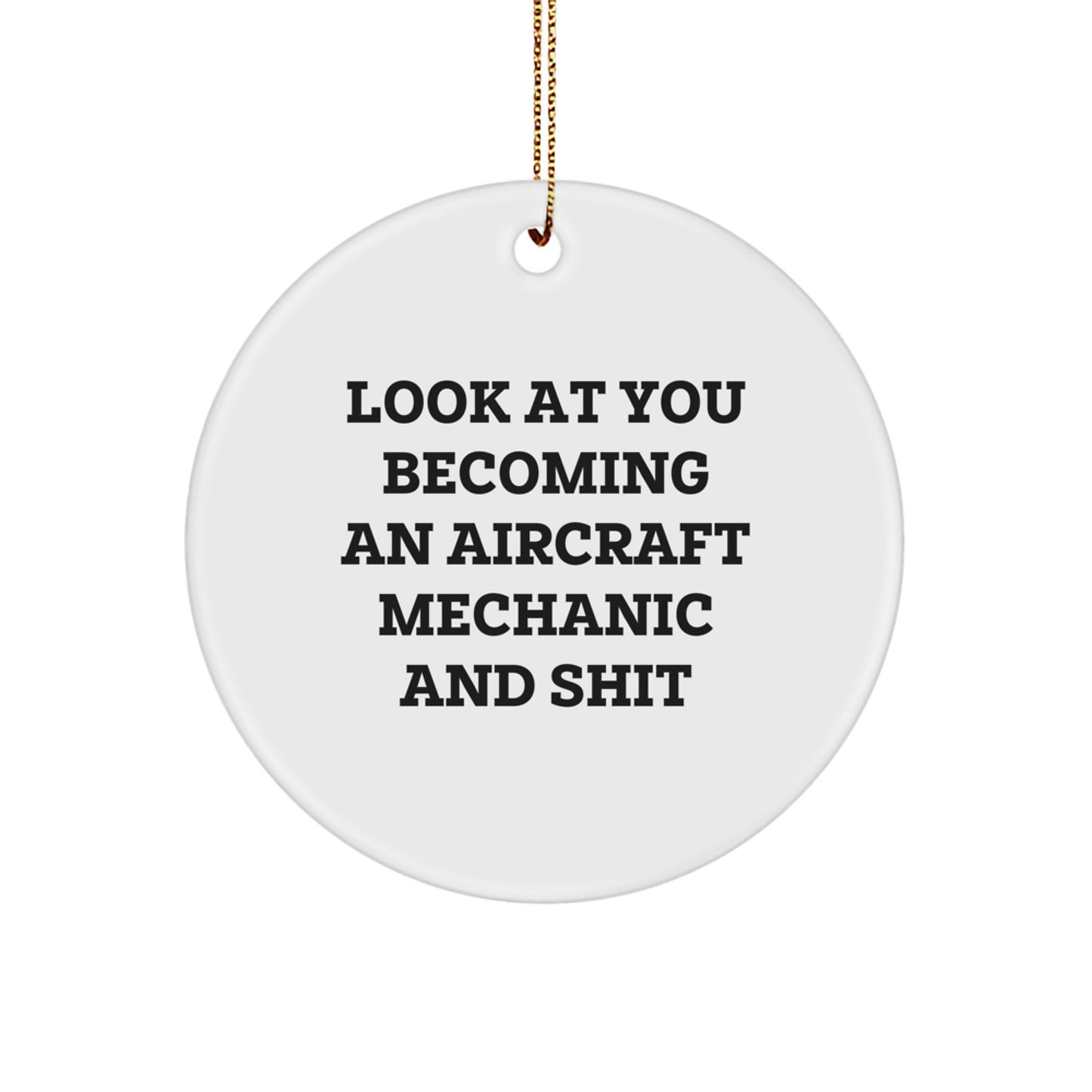 Funny Aircraft Mechanic Christmas Unique Gifts from Family - 'Look At You Becoming An Aircraft Mechanic And Shit' Circle Ornament for Men and Women - Image 1