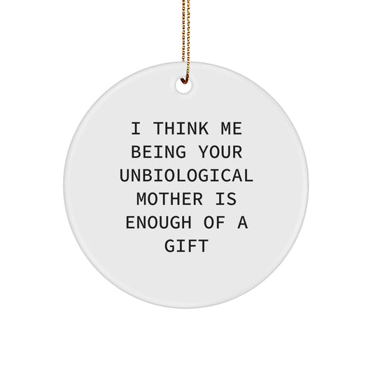 Funny Unbiological Mother Gifts from Men, Women, or Friends - 'I Think Me Being Your Unbiological Mother Is Enough Of A Gift' Circle Ornament for Christmas - Image 1