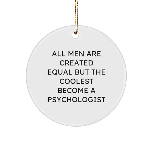 Funny Psychologist Gifts from Men, Unique Circle Ornament for Christmas, Inspirational Quote All Men Are Created Equal But The Coolest Become A Psychologist - Image 1