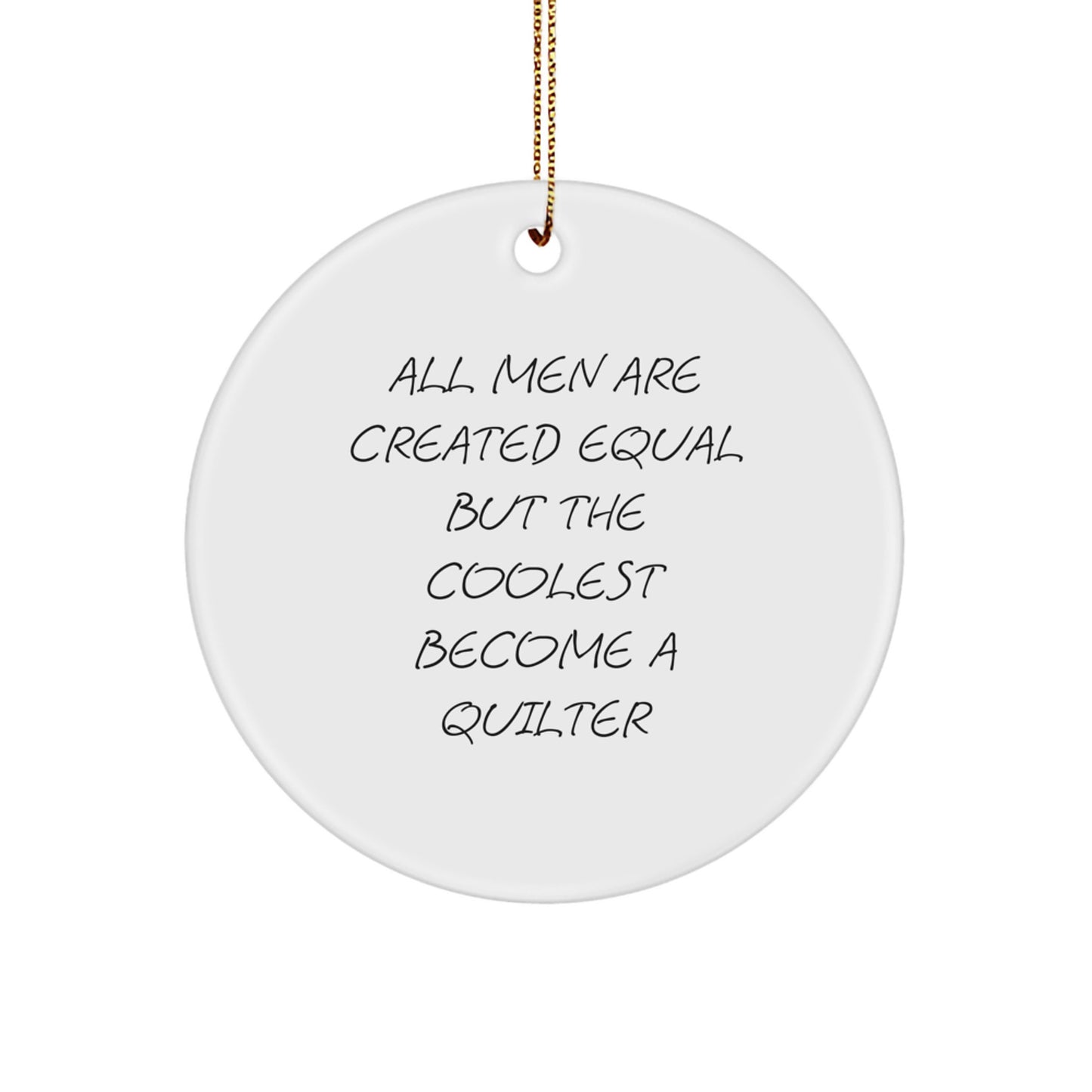 Quilter Circle Ornament Funny Gift for Friends Quilting Enthusiasts, Gifts from Men to Women, Christmas Unique Decorations, All Men Are Created Equal But The Coolest Become A Quilter - Image 1