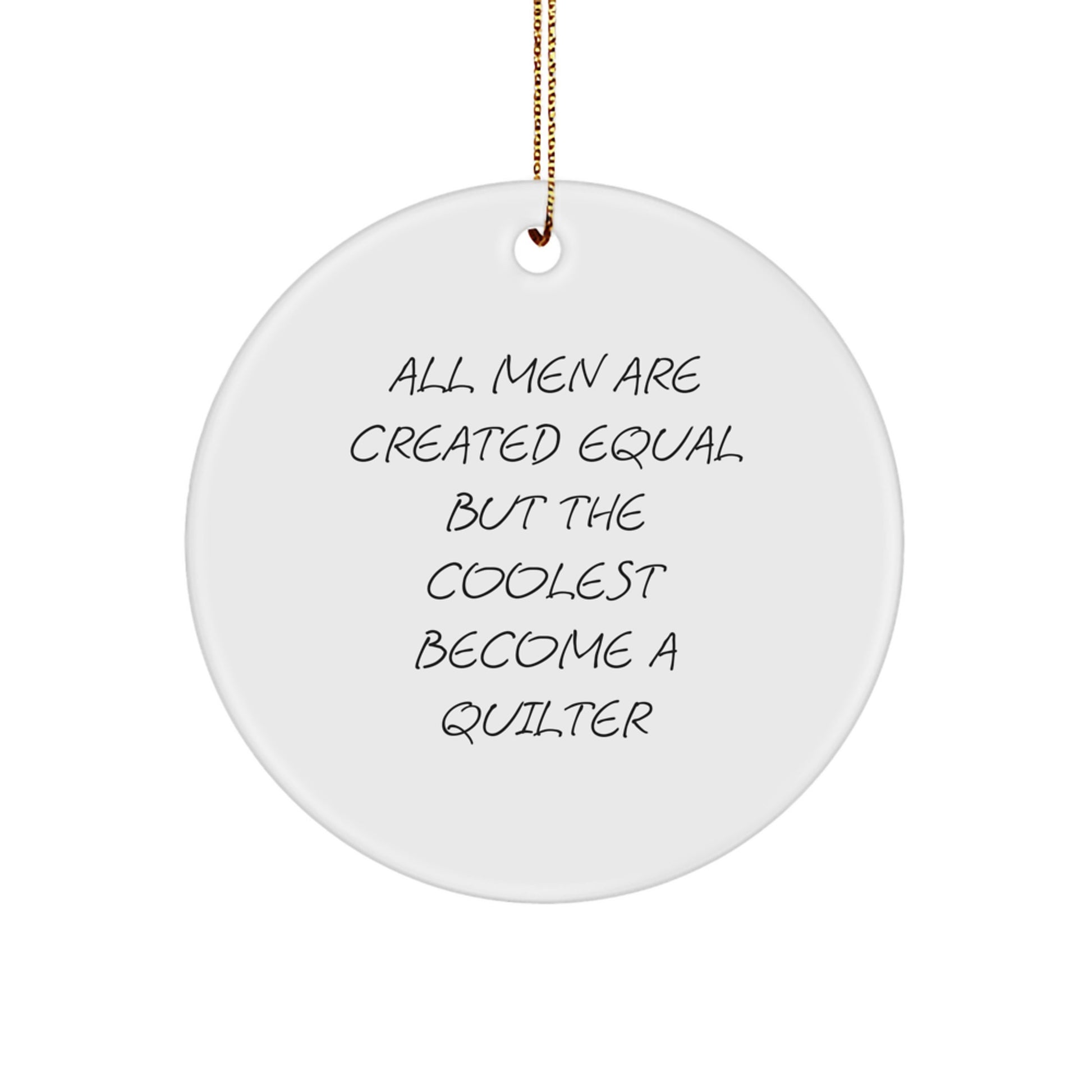 Quilter Circle Ornament Funny Gift for Friends Quilting Enthusiasts, Gifts from Men to Women, Christmas Unique Decorations, All Men Are Created Equal But The Coolest Become A Quilter - Image 1