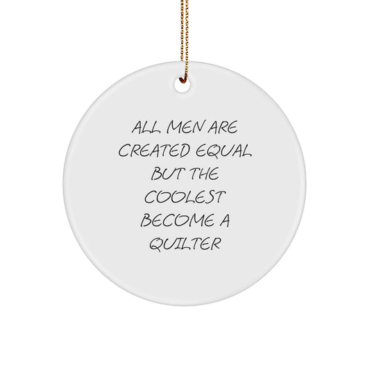 Quilter Circle Ornament Funny Gift for Friends Quilting Enthusiasts, Gifts from Men to Women, Christmas Unique Decorations, All Men Are Created Equal But The Coolest Become A Quilter - Image 1