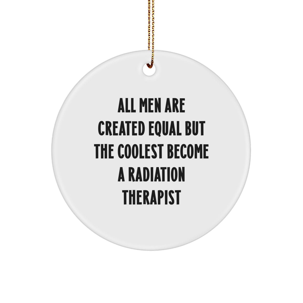 Funny Radiation Therapist Gifts, Christmas Unique Ornaments for Men, Women, Friends, Coworkers, Family - 'All Men Are Created Equal But The Coolest Become A Radiation Therapist' Circle Ornament - Image 1
