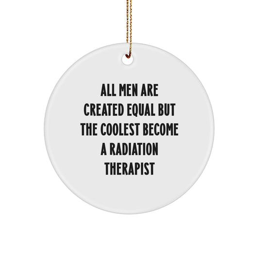 Funny Radiation Therapist Gifts, Christmas Unique Ornaments for Men, Women, Friends, Coworkers, Family - 'All Men Are Created Equal But The Coolest Become A Radiation Therapist' Circle Ornament - Image 1