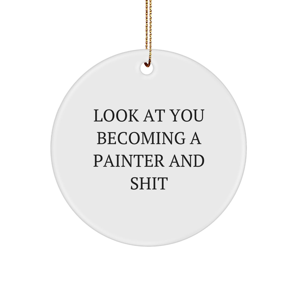 Funny Painter Gifts for Men - Circle Ornament 'Look At You Becoming A Painter And Shit' - Christmas Unique Presents from Friends - Image 1