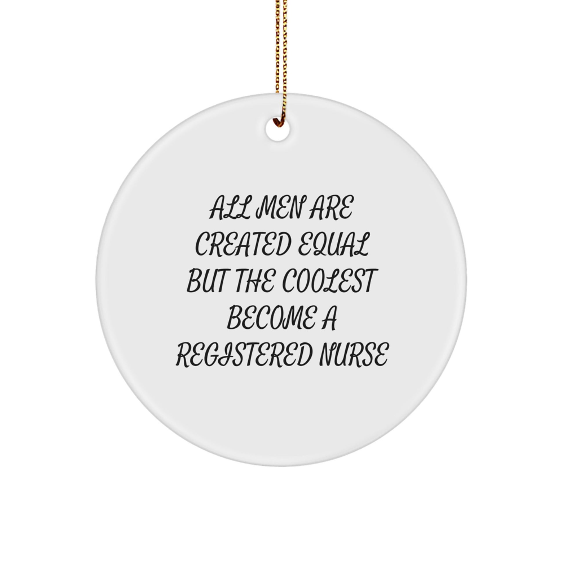 Fun Registered Nurse Christmas Unique Gift from Friends for Men, Women, and Coworkers - 'All Men Are Created Equal But The Coolest Become A Registered Nurse' Circle Ornament - Image 1