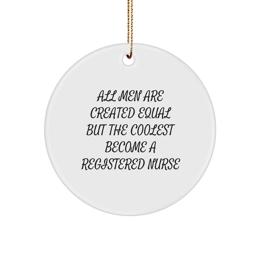 Fun Registered Nurse Christmas Unique Gift from Friends for Men, Women, and Coworkers - 'All Men Are Created Equal But The Coolest Become A Registered Nurse' Circle Ornament - Image 1