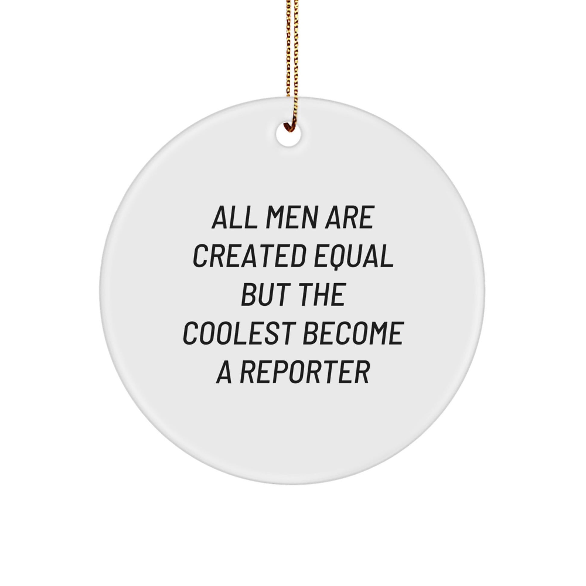 Funny Reporter Gifts from Friends for Men - 'All Men Are Created Equal But The Coolest Become A Reporter' Circle Ornament - Image 1