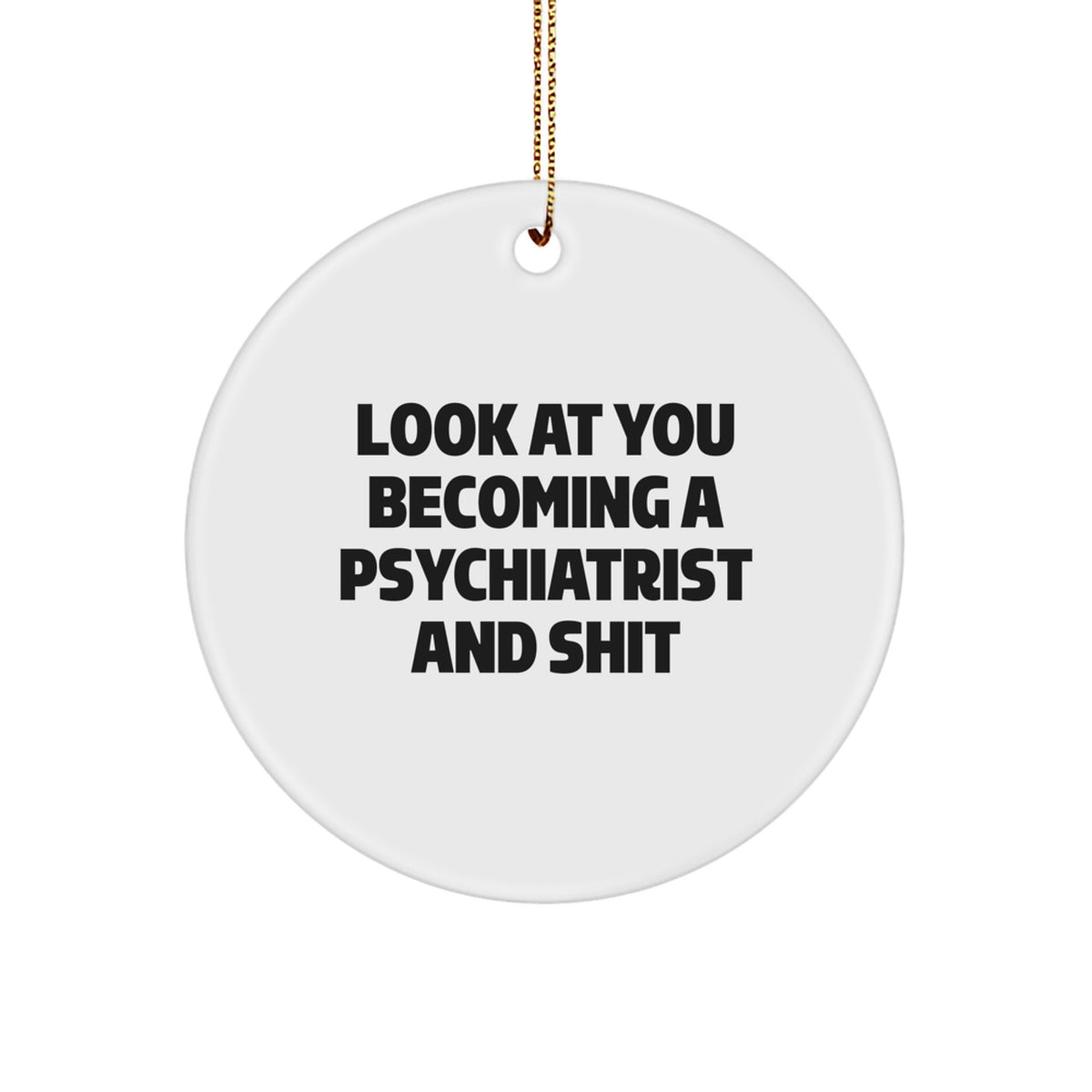 Funny Psychiatrist Gifts for Christmas - Circle Ornament with 'Look At You Becoming A Psychiatrist And Shit' Quote, Gifts from Family to Family Members - Image 1