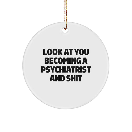 Funny Psychiatrist Gifts for Christmas - Circle Ornament with 'Look At You Becoming A Psychiatrist And Shit' Quote, Gifts from Family to Family Members - Image 1