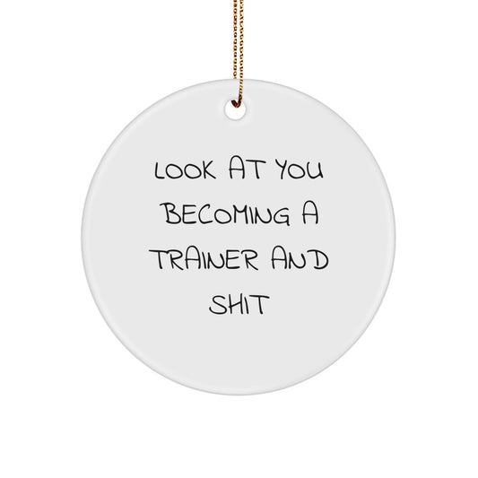 Funny Trainer Gifts from Friends - Trainer Circle Ornament, Inspirational Christmas Unique Decorations, Look At You Becoming A Trainer And Shit - Image 1