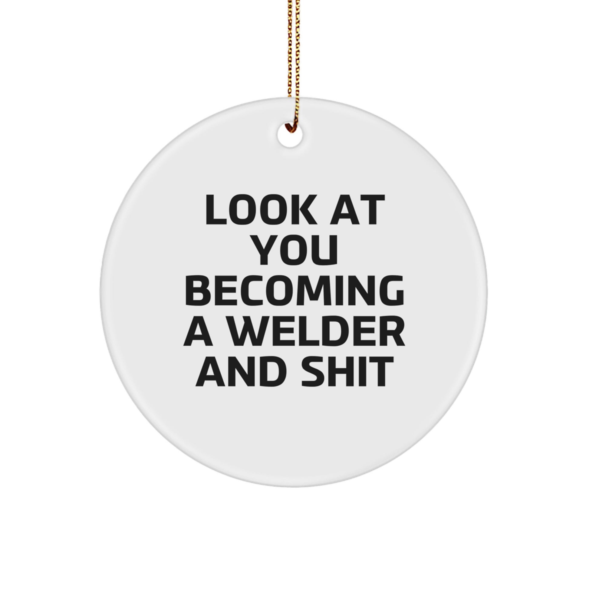 Funny Christmas Unique Gifts for Welder Friends and Family - Look At You Becoming A Welder And Shit - Image 1