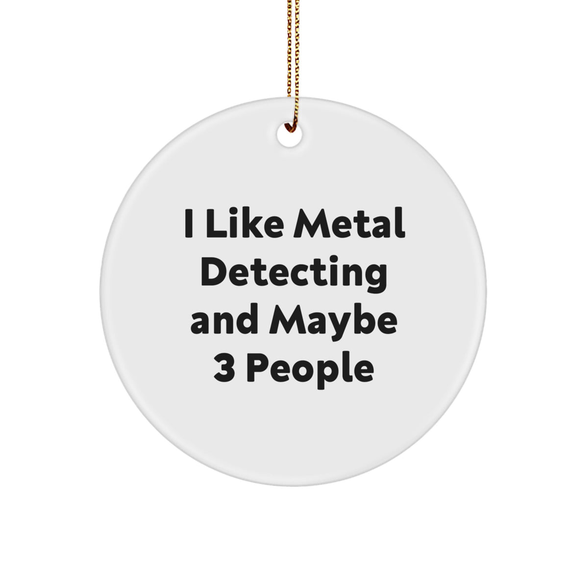 Christmas Gift Metal Detecting Humor Circle Ornament for Teens - I Like - Image 1