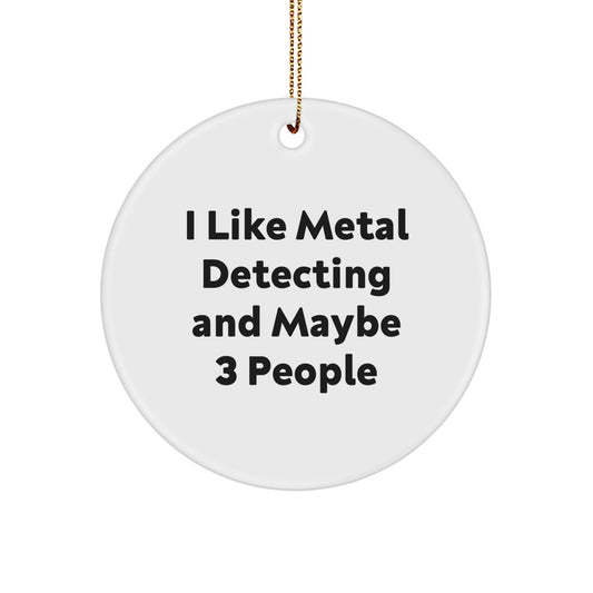Christmas Gift Metal Detecting Humor Circle Ornament for Teens - I Like - Image 1