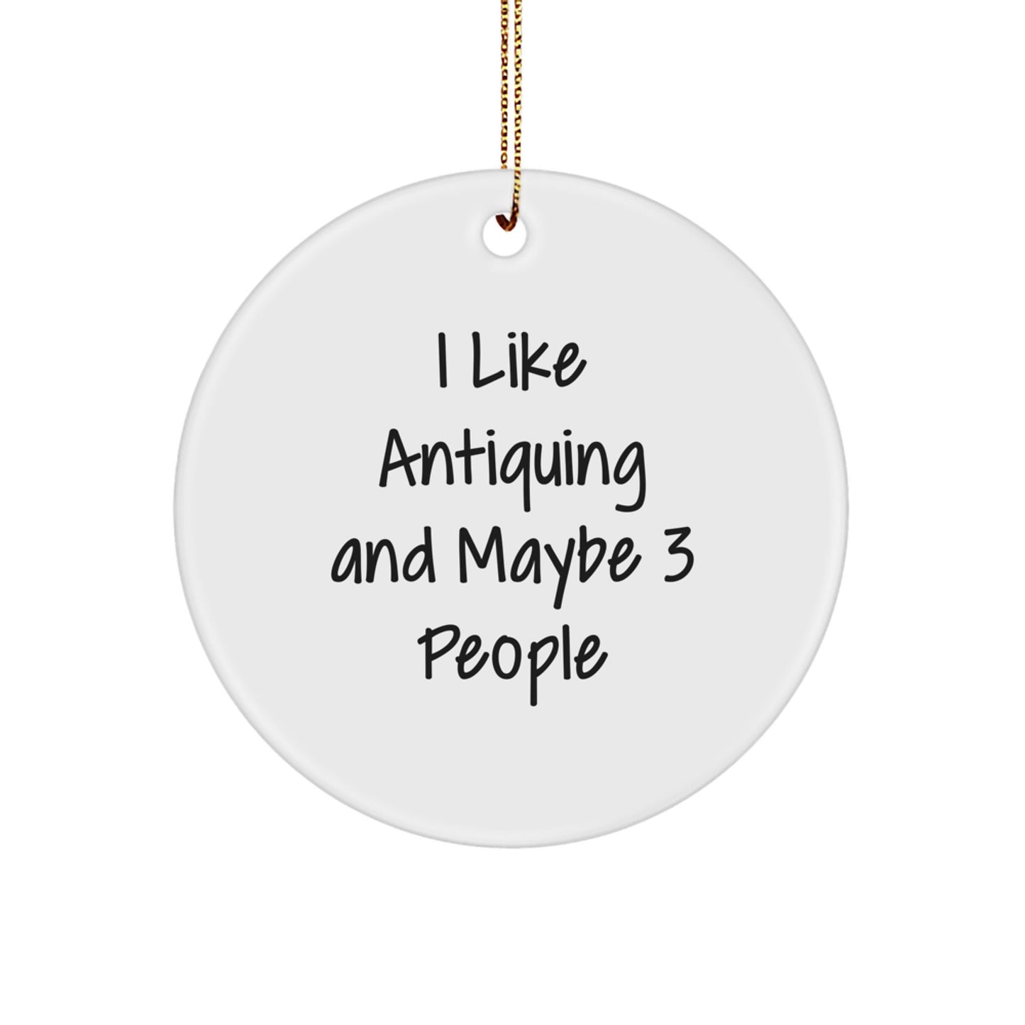 Antiquing Circle Ornament Gifts from Friends and Family for Antiquing Lovers 'I Like Antiquing And Maybe 3 People' Christmas Unique Decorations Circle Shaped - Image 1