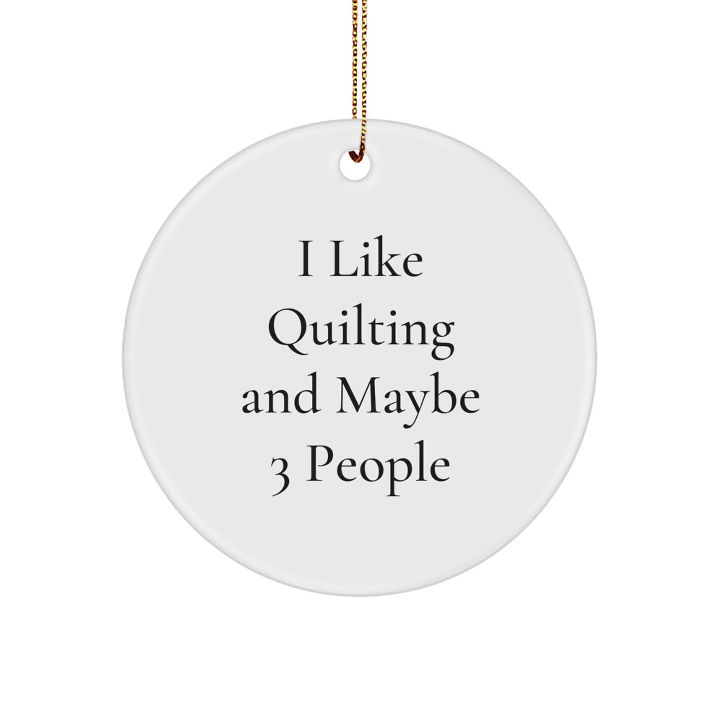 Quilting Gifts from Friends or Family - I Like Quilting And Maybe 3 People Christmas Circle Ornament - Image 1