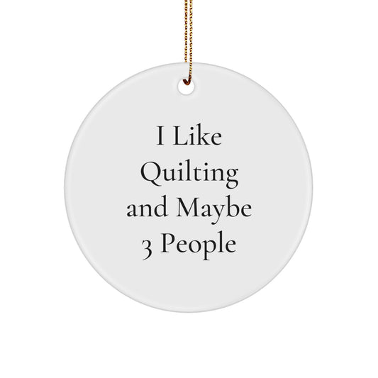 Quilting Gifts from Friends or Family - I Like Quilting And Maybe 3 People Christmas Circle Ornament - Image 1