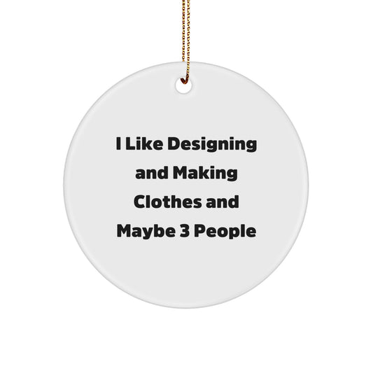 Inspiring Designing and Making Clothes Gifts for Friends, Unique Circle Ornament with Funny Quote 'I like designing and making clothes and maybe 3 people' for Women, Perfect for Christmas - Image 1