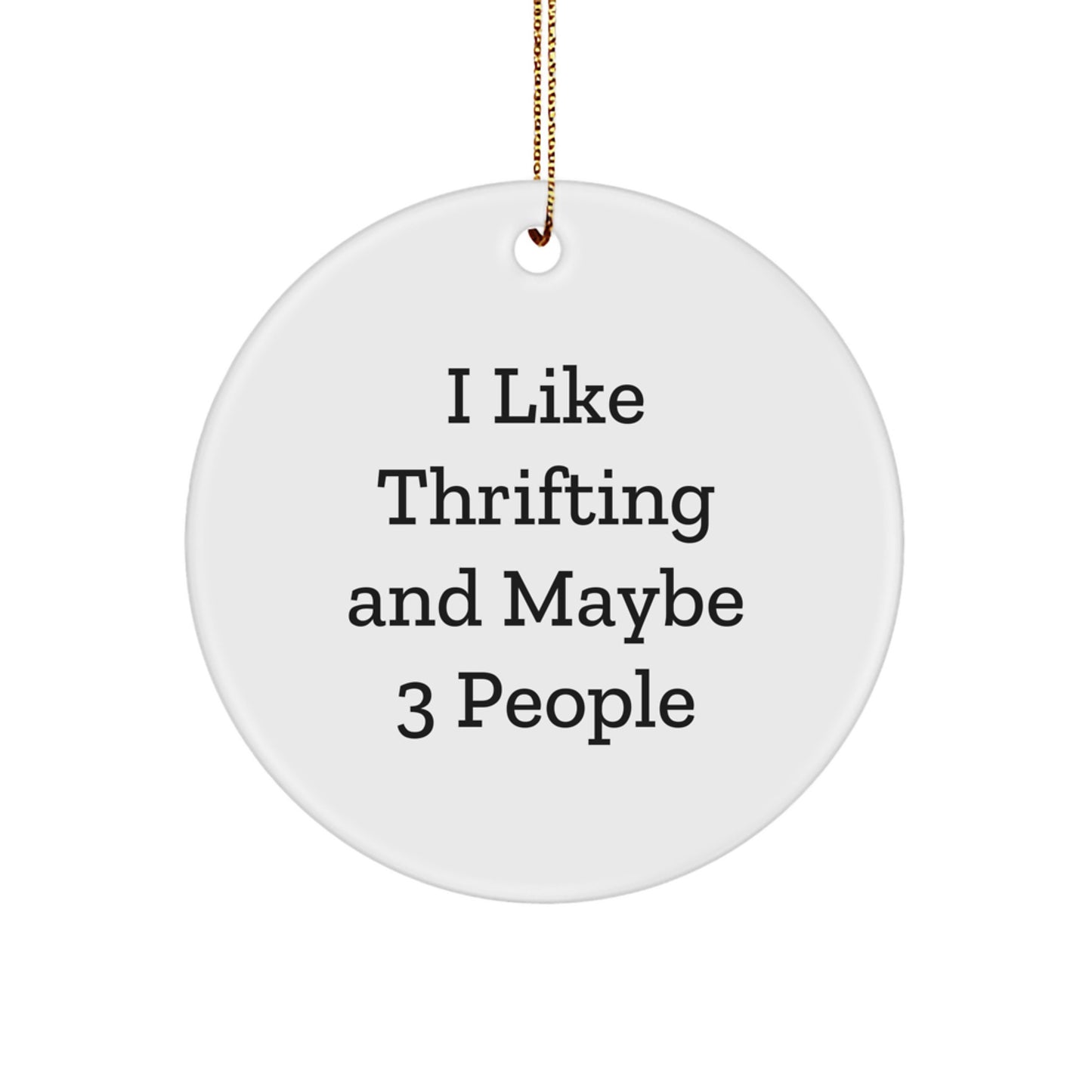 Thrifting Fun Gifts from Friends and Family - 'I Like Thrifting And Maybe 3 People' White Circle Ornament for Christmas Unique Gifts - Image 1