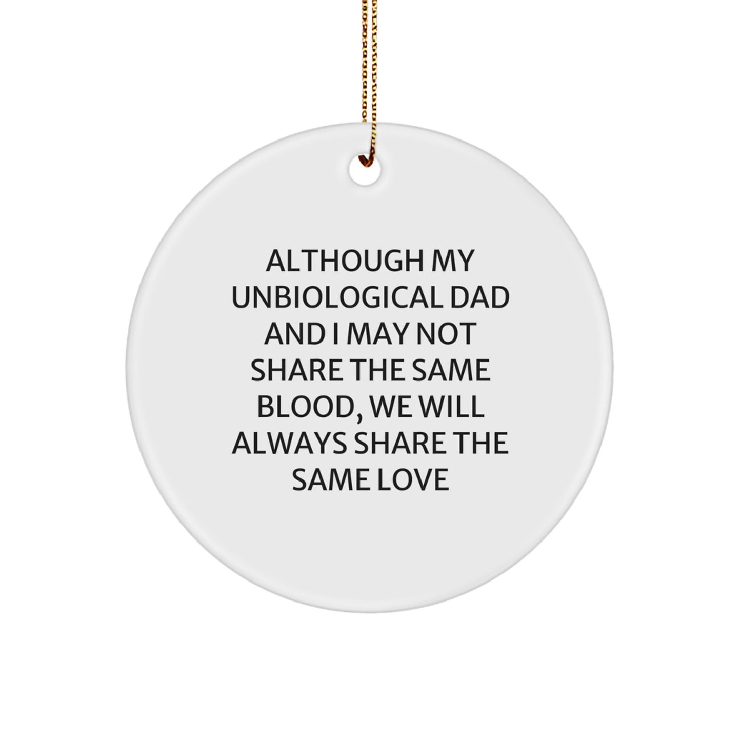 Funny Unbiological Dad Gifts, Christmas Unique Circle Ornament, 'Although My Unbiological Dad And I May Not Share The Same Blood, We Will Always Share The Same Love' - Image 1