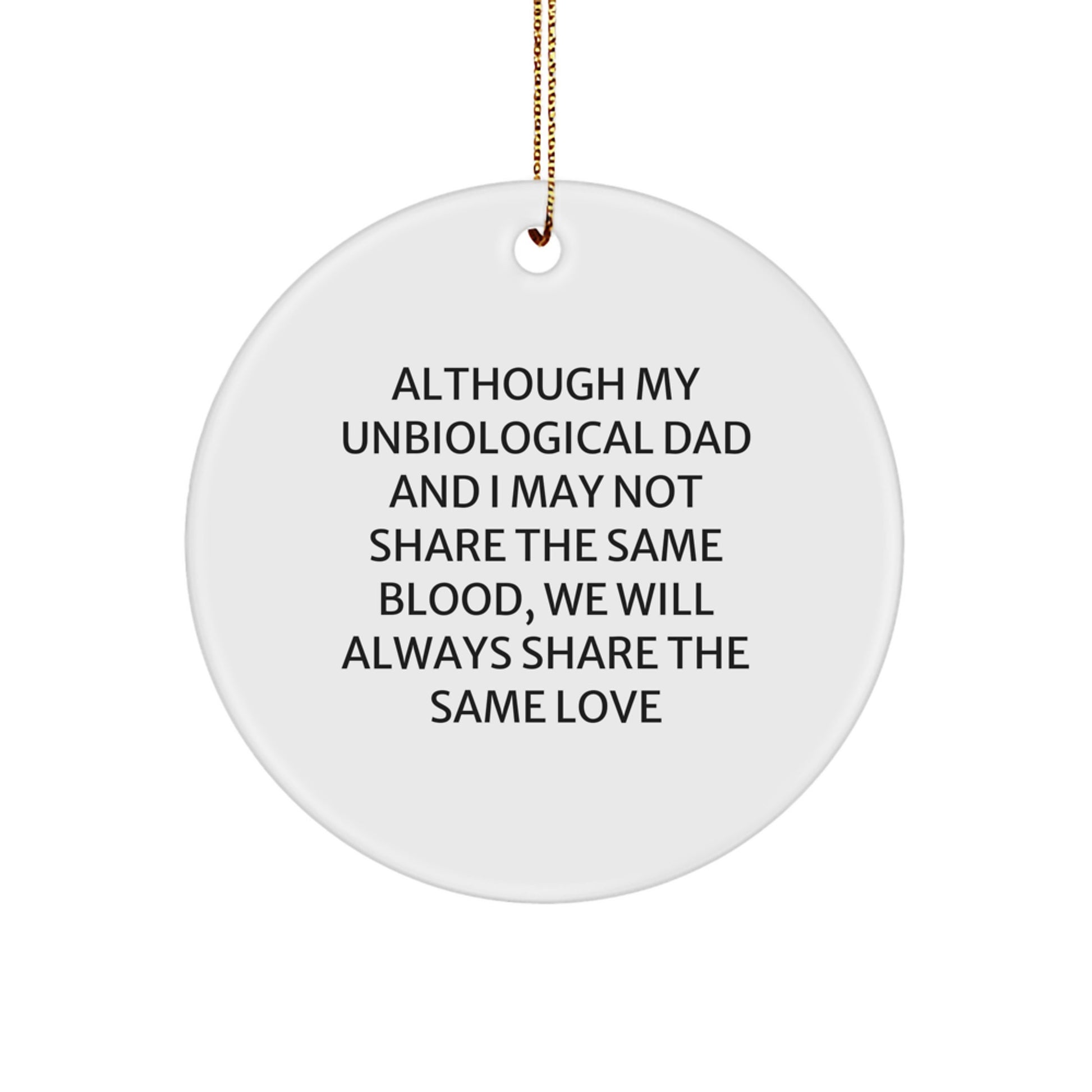 Funny Unbiological Dad Gifts, Christmas Unique Circle Ornament, 'Although My Unbiological Dad And I May Not Share The Same Blood, We Will Always Share The Same Love' - Image 1