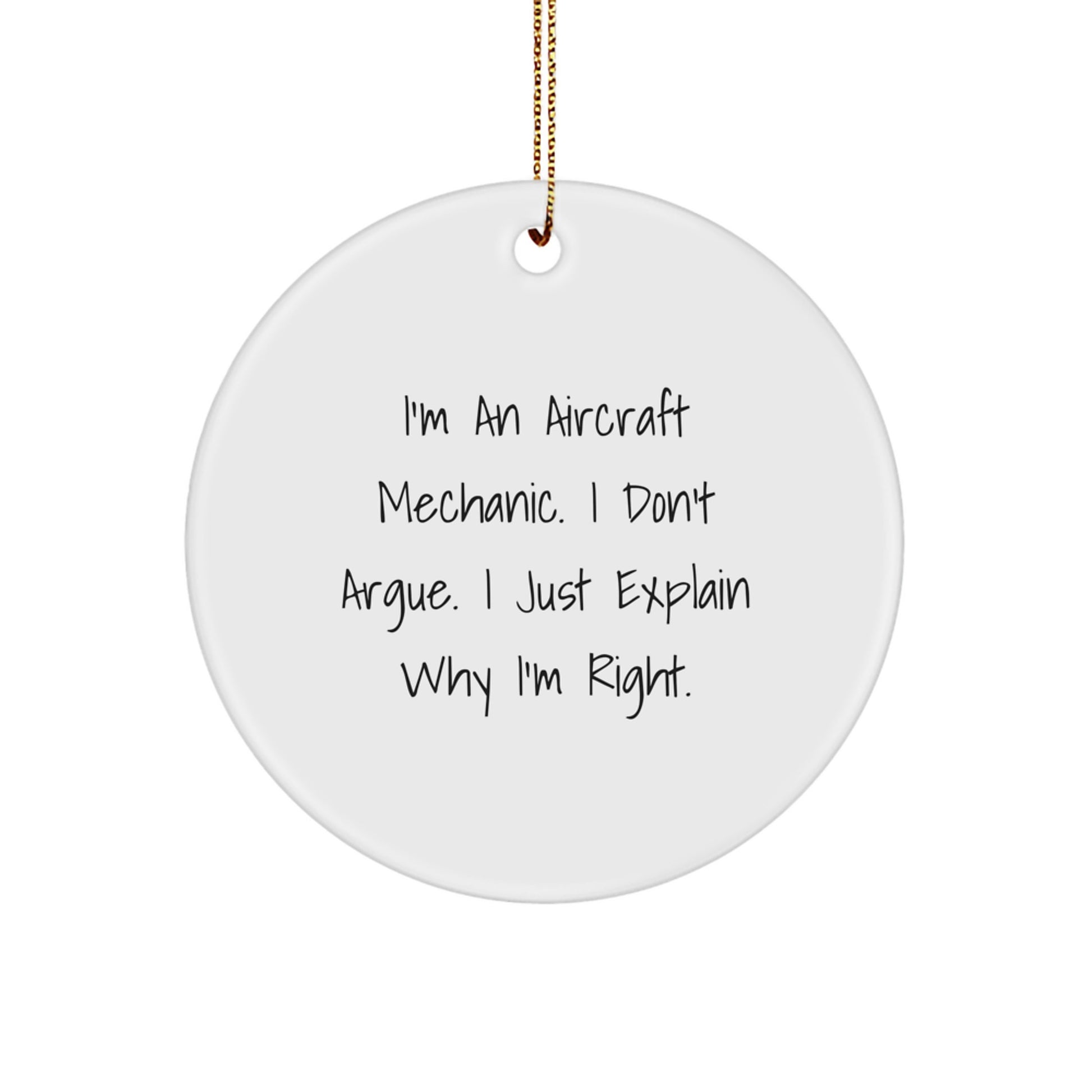 Funny Aircraft Mechanic Gifts from Friends for Men, I'm An Aircraft Mechanic. I Don't Argue. I Just Explain Why I'm Right. Circle Ornament - Image 1