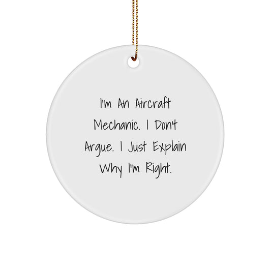 Funny Aircraft Mechanic Gifts from Friends for Men, I'm An Aircraft Mechanic. I Don't Argue. I Just Explain Why I'm Right. Circle Ornament - Image 1