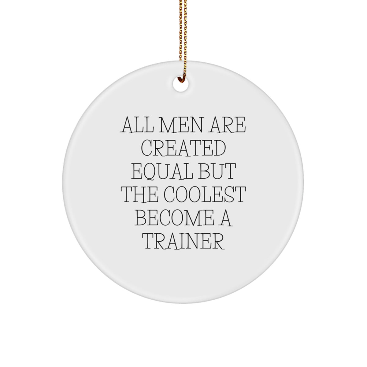 Funny Trainer Gifts for Men - 'All Men Are Created Equal But The Coolest Become A Trainer' Circle Ornament, White Color, Christmas Unique - Image 1