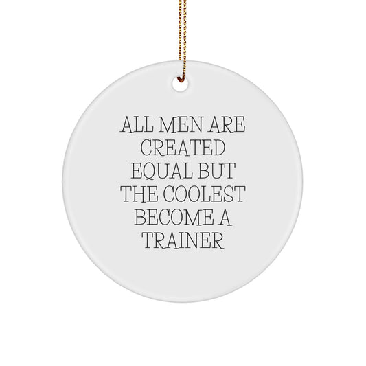 Funny Trainer Gifts for Men - 'All Men Are Created Equal But The Coolest Become A Trainer' Circle Ornament, White Color, Christmas Unique - Image 1